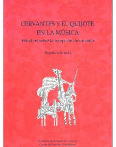 CERVANTES Y EL QUIJOTE EN LA MUSICA. ESTUDIOS SOBRE LA RECEPECION DE UN MITO