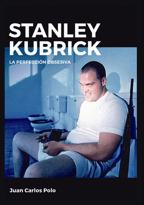 STANLEY KUBRICK. LA PERFECCION OBSESIVA