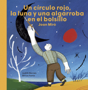 JOAN MIRÓ: UN CÍRCULO ROJO, LA LUNA Y UNA ALGARROBA EN EL BOLSILLO