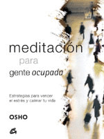 MEDITACION PARA GENTE OCUPADA : ESTRATEGIAS PARA VENCER EL ESTRES Y CALMAR TU VIDA