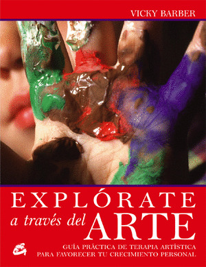 EXPLÓRATE A TRAVÉS DEL ARTE: GUÍA PRÁCTICA DE TERAPIA ARTÍSTICA PARA FAVORECER CRECIMIENTO PERSONAL