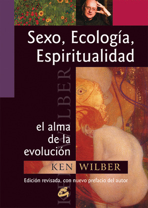 SEXO, ECOLOGÍA, ESPIRITUALIDAD: EL ALMA DE LA EVOLUCIÓN : EDICIÓN REVISADA, CON NUEVO PREFACIO DEL A