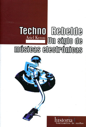 TECHNO REBELDE.UN SIGLO DE MUSICAS ELECTRONICAS.(HISTORIA 4)