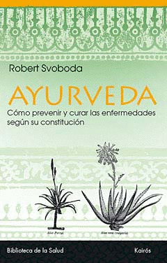 AYURVEDA: DESCUBRIR LA PROPIA CONSTITUCIÓN, VIVIR SEGÚN ELLA Y PREVENIR O CURAR LAS ENFERMEDADES