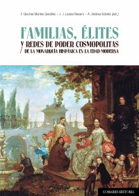 FAMILIAS, ELITES Y REDES DE PODER COSMOPOLITAS DE LA MONARQUIA HISPANICA EN LA E