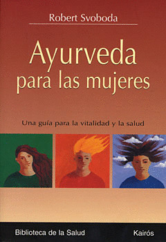 AYURVEDA PARA LAS MUJERES: UNA GUÍA PARA LA VITALIDAD Y LA SALUD