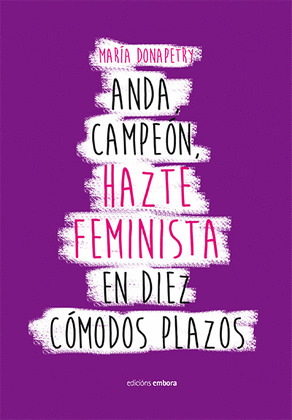 ANDA, CAMPEÓN, HAZTE FEMINISTA EN DIEZ CÓMODOS PLAZOS