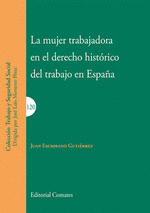 LA MUJER TRABAJADORA EN EL DERECHO HISTORICO DEL TRABAJO EN ESPAÑA