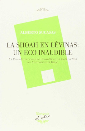 SHOAH EN LEVINAS: UN ECO INAUDIBLE (XV PREMIO DE ENSAYO MIGUEL DE UNAMUNO 2014 DEL AYUNTAMIENTO DE BILBAO
