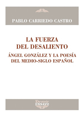 FUERZA DEL DESALIENTO,LA (ÁNGEL GONZÁLEZ Y LA POESÍA DEL MEDIO-SIGLO ESPAÑOL)