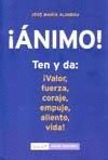 !ANIMO!-TEN Y DA:VALOR,FUERZA,CORAJE,EMPUJE,ALIENTO,VIDA