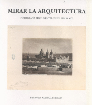 MIRAR LA ARQUITECTURA. FOTOGRAFÍA MONUMENTAL EN EL SIGLO XIX