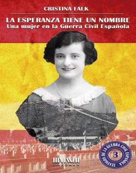 LA ESPERANZA TIENE UN NOMBRE (UNA MUJER EN LA GUERRA CIVIL ESPAÑOLA)