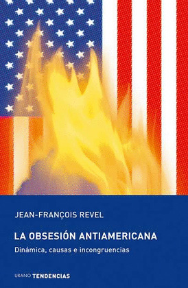 OBSESION ANTIAMERICANA, LA. DINAMICA, CAUSAS E INCONGRUENCIA