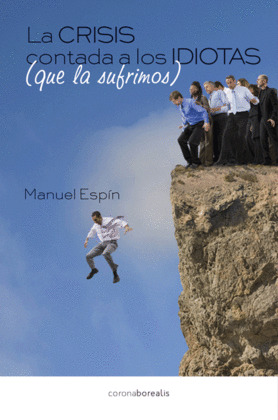 CRISIS CONTADA A LOS IDIOTAS (QUE LA SUFRIMOS), LA