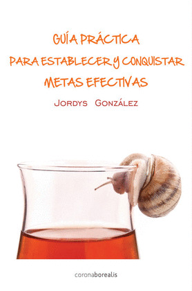 GUIA PRÁCTICA PARA ESTABLECER Y CONQUISTAR METAS EFECTIVAS
