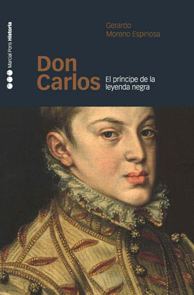 DON CARLOS. EL PRINCIPE DE LA LEYENDA NEGRA