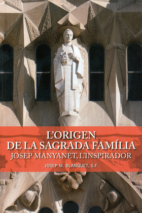 L'ORIGEN DE LA SAGRADA FAMÍLIA. JOSEP MANYANET, L'INSPIRADOR