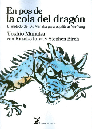EN POS DE LA COLA DEL DRAGON: EL METODO DEL DR. MANAKA PARA EQUILIBRAR YIN-YANG