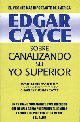 EDGAR CAYCE: SOBRE CANALIZANDO SU YO SUPERIOR