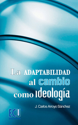 LA ADAPTABILIDAD AL CAMBIO COMO IDEOLOGÍA