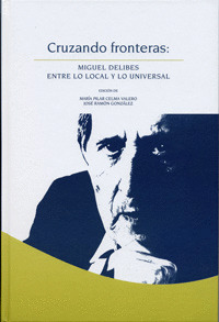 CRUZANDO FRONTERAS-MIGUEL DELIBES ENTRE LO LOCAL Y LO UNIVER
