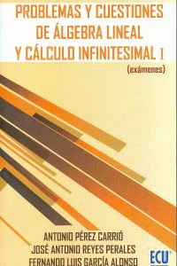 PROBLEMAS Y CUESTIONES DE ÁLGEBRA LINEAL Y CÁLCULO INFINITESIMAL I (EXÁMENES)