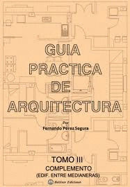 GUIA PRACTICA DE ARQUITECTURA. TOMO III. COMPLEMENTO. EDIFICIOS ENTRE MEDIANERAS