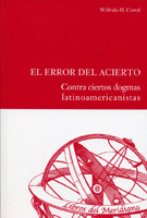 ERROR DEL ACIERTO, EL. CONTRA CIERTOS DOGMAS LATINOAMERICANISTAS.