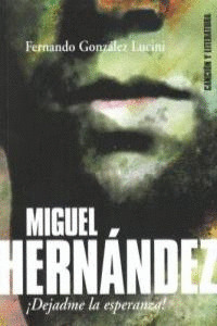 MIGUEL HERNÁNDEZ ÍDEJADME LA ESPERANZA!