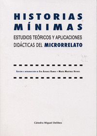 HISTORIAS MINIMAS. ESTUDIOS TEORICOS Y APLICACIONES DIDACTICAS DEL MICRORRELATO