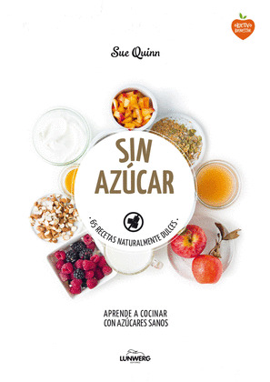 SIN AZÚCAR: 65 RECETAS NATURALMENTE DULCES