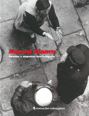 MANUEL BLANCO: APOSTAS E EMPOSTAS DUN FOTOGRAFO
