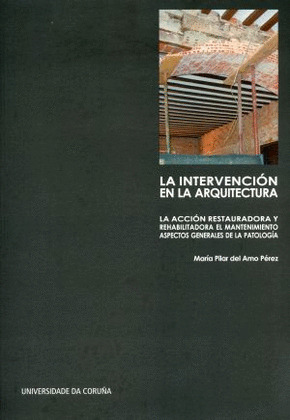 LA INTERVENCIÓN EN LA ARQUITECTURA: LA ACCIÓN RESTAURADORA Y REHABILITADORA, EL