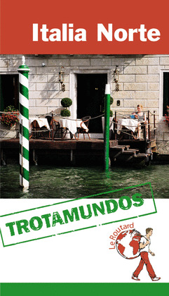 ITALIA NORTE. GUÍA TROTAMUNDOS LE ROUTARD (2014)