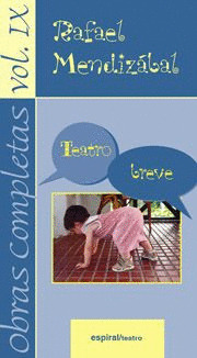 RAFAEL MENDIZABAL OBRAS COMPLETAS, VOL. IX: TEATRO BREVE