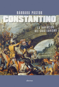 CONSTANTINO. LA INVENCION DEL CRISTIANISMO