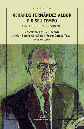 XERARDO FERNANDEZ ALBOR E O SEU TEMPO. CEN ANOS DUN PRESIDEN