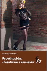 PROSTITUCIÓN: ¿REGULARIZAR O PERSEGUIR?