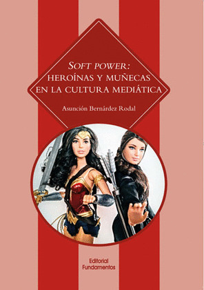 SOFT POWER: HEROINAS Y MUÑECAS EN LA CULTURA MEDIATICA