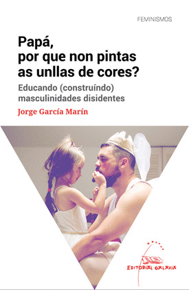 PAPÁ, POR QUE NON PINTAS AS UNLLAS DE CORES? EDUCANDO (CONSTRUINDO) MASCULINIDAD
