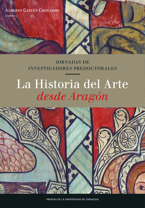 LA HISTORIA DEL ARTE DESDE ARAGON. JORNADAS DE INVESTIGADORES PREDOCTORALES