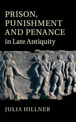 PRISON, PUNISHMENT AND PENANCE IN LATE ANTIQUITY
