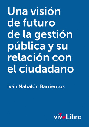 UNA VISIÓN DE FUTURO DE LA GESTIÓN PÚBLICA Y SU RELACIÓN CON EL CIUDADANO