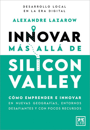 INNOVAR MAS ALLA DE SILICON VALLEY (DESARROLLO LOCAL EN LA ERA DIGITAL)