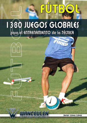 FUTBOL: 1380 JUEGOS GLOBALES PARA EL ENTRENAMIENTO DE LA TECNICA