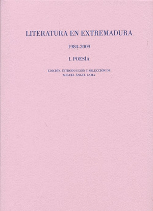LITERATURA EN EXTREMADURA 1984-2009. I POESÍA. EDICIÓN, INTRODUCCIÓN Y SELECCIÓN