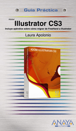 ADOBE ILLUSTRATOR CS3. INCLUYE APÉNDICE SOBRE CÓMO MIGRAR DE FREEHAND A ILLUSTRATOR. GUIA PRACTICA