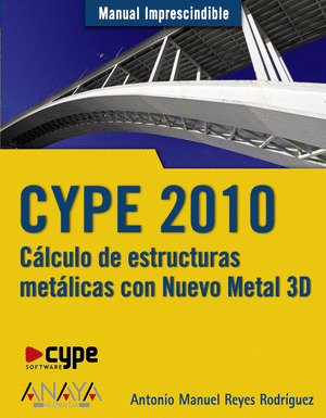 CYPE 2010. CÁLCULO DE ESTRUCTURAS METÁLICAS CON NUEVO METAL 3D. MANUAL IMPRESCINDIBLE