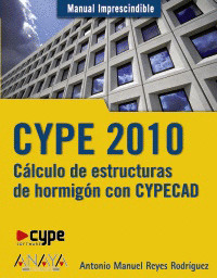 CYPE 2010. CÁLCULO DE ESTRUCTURAS DE HORMIGÓN CON CYPECAD. MANUAL IMPRESCINDIBLE